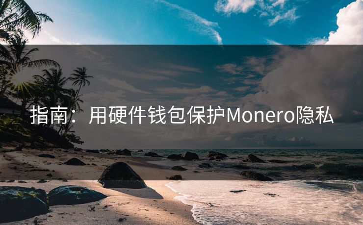 指南：用硬件钱包保护Monero隐私