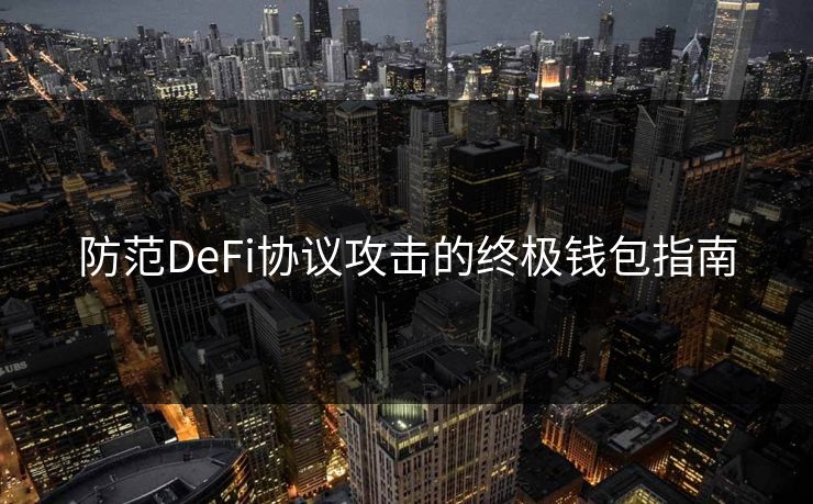 防范DeFi协议攻击的终极钱包指南